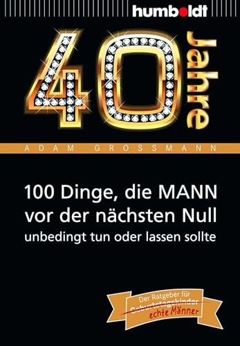 40 Jahre: 100 Dinge, die MANN vor der nächsten Null unbedingt tun oder lassen sollte: Der Ratgeber für Geburtstagskinder/echte Männer (humboldt - Information & Wissen) von Humboldt Verlag